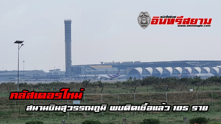 สมุทรปราการ-คลัสเตอร์ใหม่ ท่าอากาศยานสุวรรณภูมิ พบติดเชื้อแล้ว 105 ราย