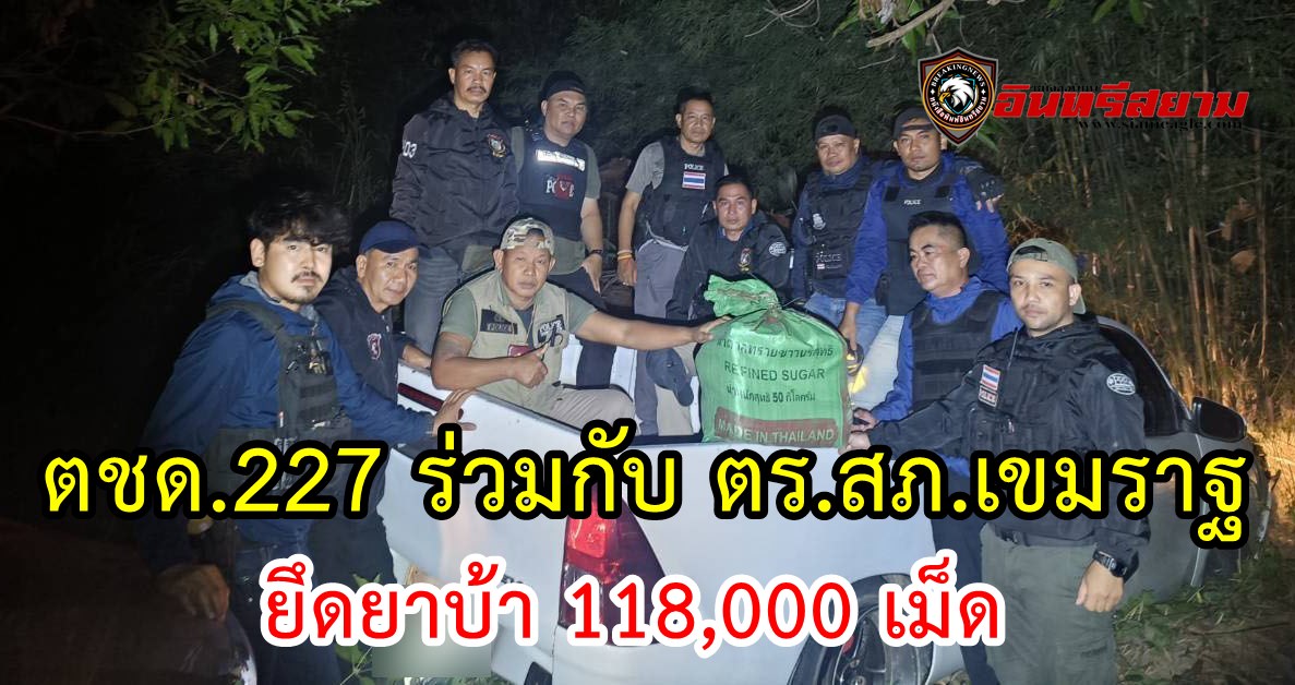 อุบลราชธานี-ตชด.227 ร่วมกับ ตร.สภ.เขมราฐ ยึดยาบ้า 118,000 เม็ด